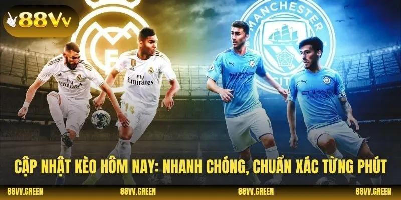 Cập nhật kèo hôm nay: nhanh chóng, chuẩn xác từng phút