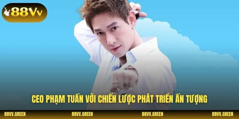 CEO Phạm Tuấn với chiến lược phát triển ấn tượng