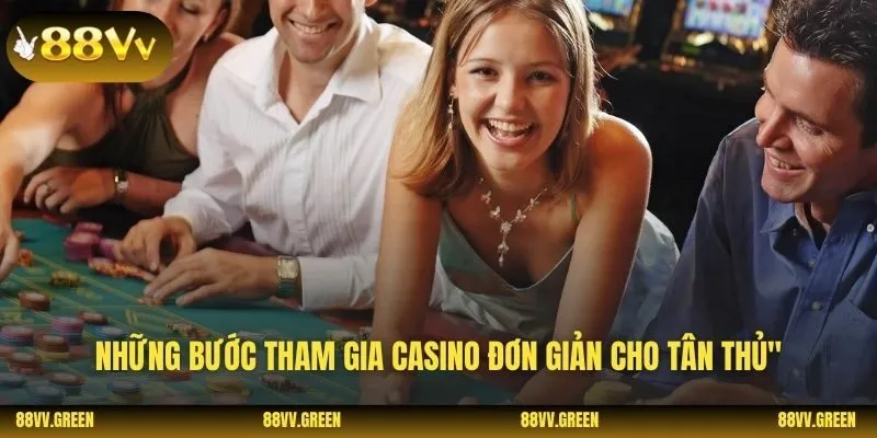 Những bước tham gia casino đơn giản cho tân thủ