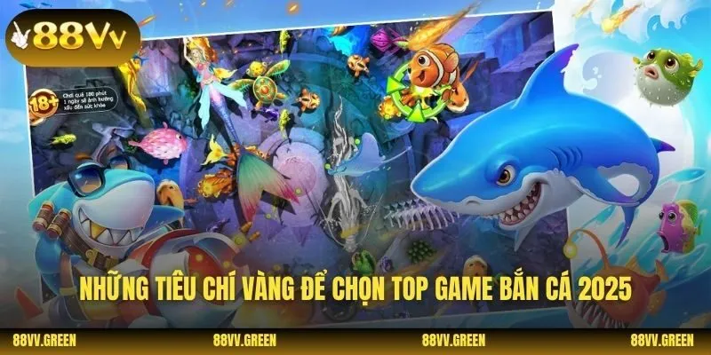 Những tiêu chí vàng để chọn Top game bắn cá 2025