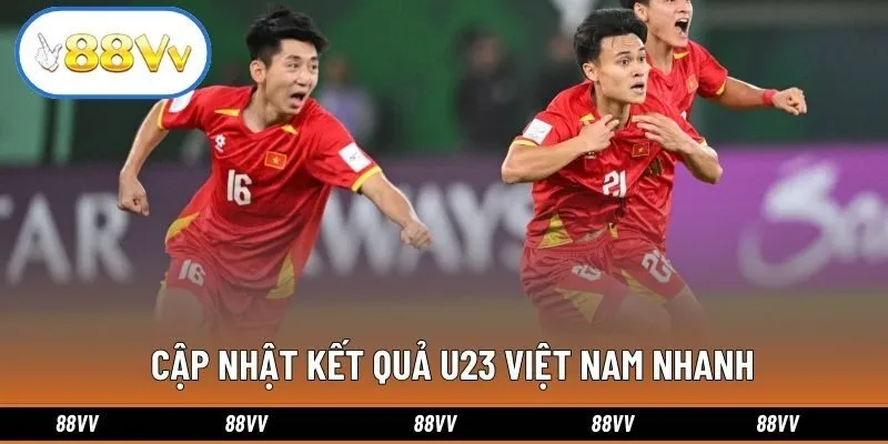 Cập nhật kết quả U23 Việt Nam nhanh
