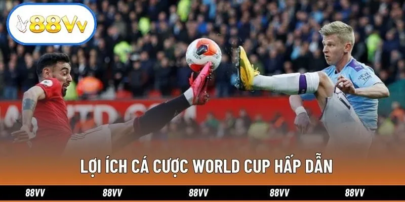 Lợi ích cá cược World Cup hấp dẫn
