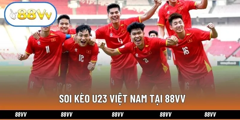 Soi Kèo U23 Việt Nam Tại 88VV: Nhận Định Chuẩn Và Thắng Lớn