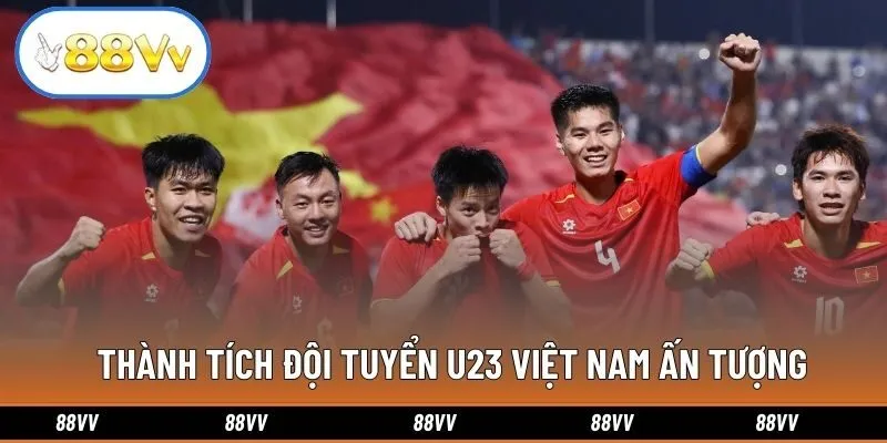 Thành tích đội tuyển U23 Việt Nam ấn tượng