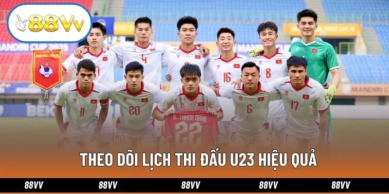 Theo dõi lịch thi đấu U23 hiệu quả