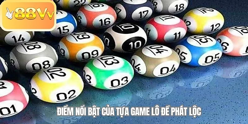 Điểm nổi bật của tựa game lô đề Phát Lộc